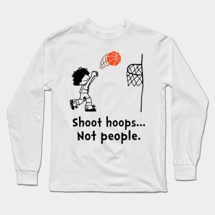 Shoot Hoops Not People T-shirt Funny Basketball Long Sleeve T-Shirt